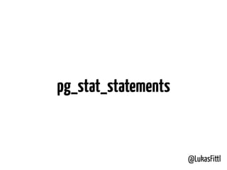 @LukasFittl
pg_stat_statements
 