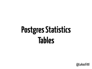@LukasFittl
PostgresStatistics
Tables
 