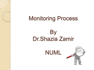 Monitoring Process
By
Dr.Shazia Zamir
NUML

 