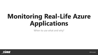 @fincooper
Monitoring Real-Life Azure
Applications
When to use what and why?
 
