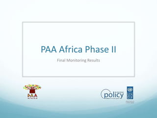 PAA Africa Phase II
Final Monitoring Results
 