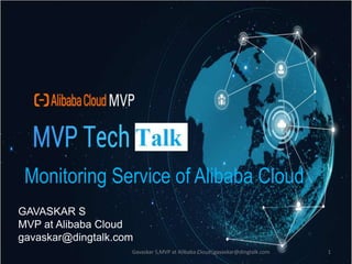 Monitoring Service of Alibaba Cloud
GAVASKAR S
MVP at Alibaba Cloud
gavaskar@dingtalk.com
1Gavaskar S,MVP at Alibaba Cloud|gavaskar@dingtalk.com
 