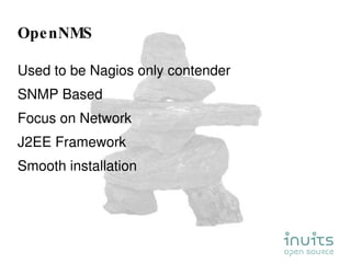 OpenNMS <ul><li>Used to be Nagios only contender  </li></ul><ul><li>SNMP Based </li></ul><ul><li>Focus on Network </li></u...