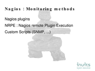 Nagios : Monitoring methods <ul><li>Nagios plugins </li></ul><ul><li>NRPE : Nagios remote Plugin Execution  </li></ul><ul>...