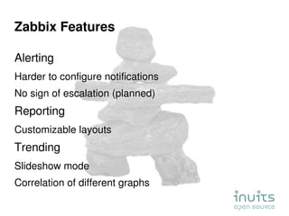 Zabbix Features <ul><li>Alerting </li></ul><ul><ul><li>Harder to configure notifications </li></ul></ul><ul><ul><li>No sig...