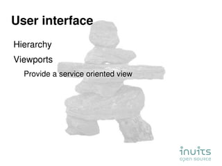 User interface <ul><li>Hierarchy </li></ul><ul><li>Viewports </li></ul><ul><ul><li>Provide a service oriented view </li></...