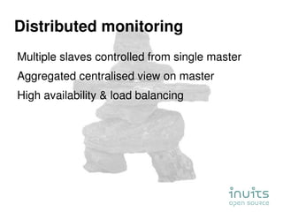 Distributed monitoring <ul><li>Multiple slaves controlled from single master </li></ul><ul><li>Aggregated centralised view...