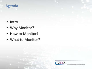 Agenda
• Intro
• Why Monitor?
• How to Monitor?
• What to Monitor?
 