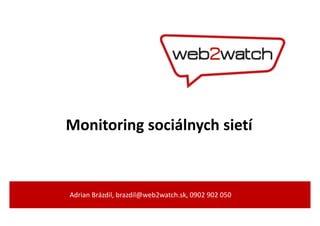 Monitoring sociálnych sietí



Adrian Brázdil, brazdil@web2watch.sk, 0902 902 050
 