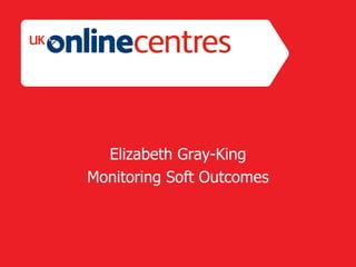 Elizabeth Gray-King Monitoring Soft Outcomes 