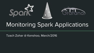 Monitoring Spark Applications
Tzach Zohar @ Kenshoo, March/2016
 
