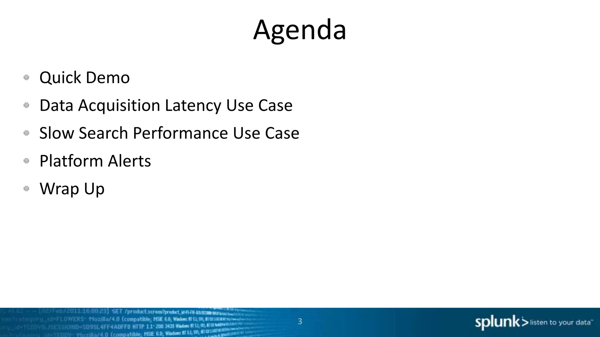 Agenda
Quick Demo
Data Acquisition Latency Use Case
Slow Search Performance Use Case
Platform Alerts
Wrap Up
3
 