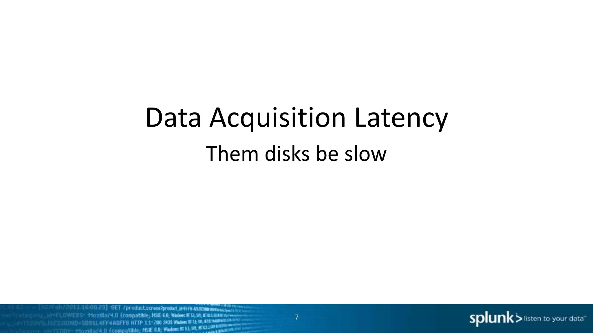 Data Acquisition Latency
7
Them disks be slow
 