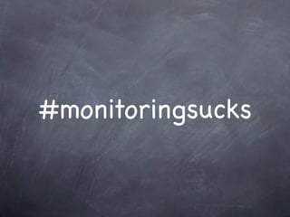 #monitoringsucks
 