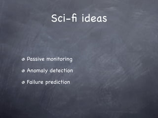 Sci-ﬁ ideas


Passive monitoring

Anomaly detection

Failure prediction
 