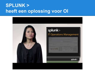 SPLUNK >
heeft een oplossing voor OI
 