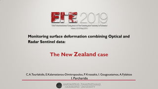 Monitoring surface deformation combining Optical and
Radar Sentinel data:
C.A.Tourlakidis, E.Kalamatianou-Dimitropoulou, P. Krassakis, I. Gougoustamos, A.Fylaktos
I. Parcharidis
The New Zealand case
 