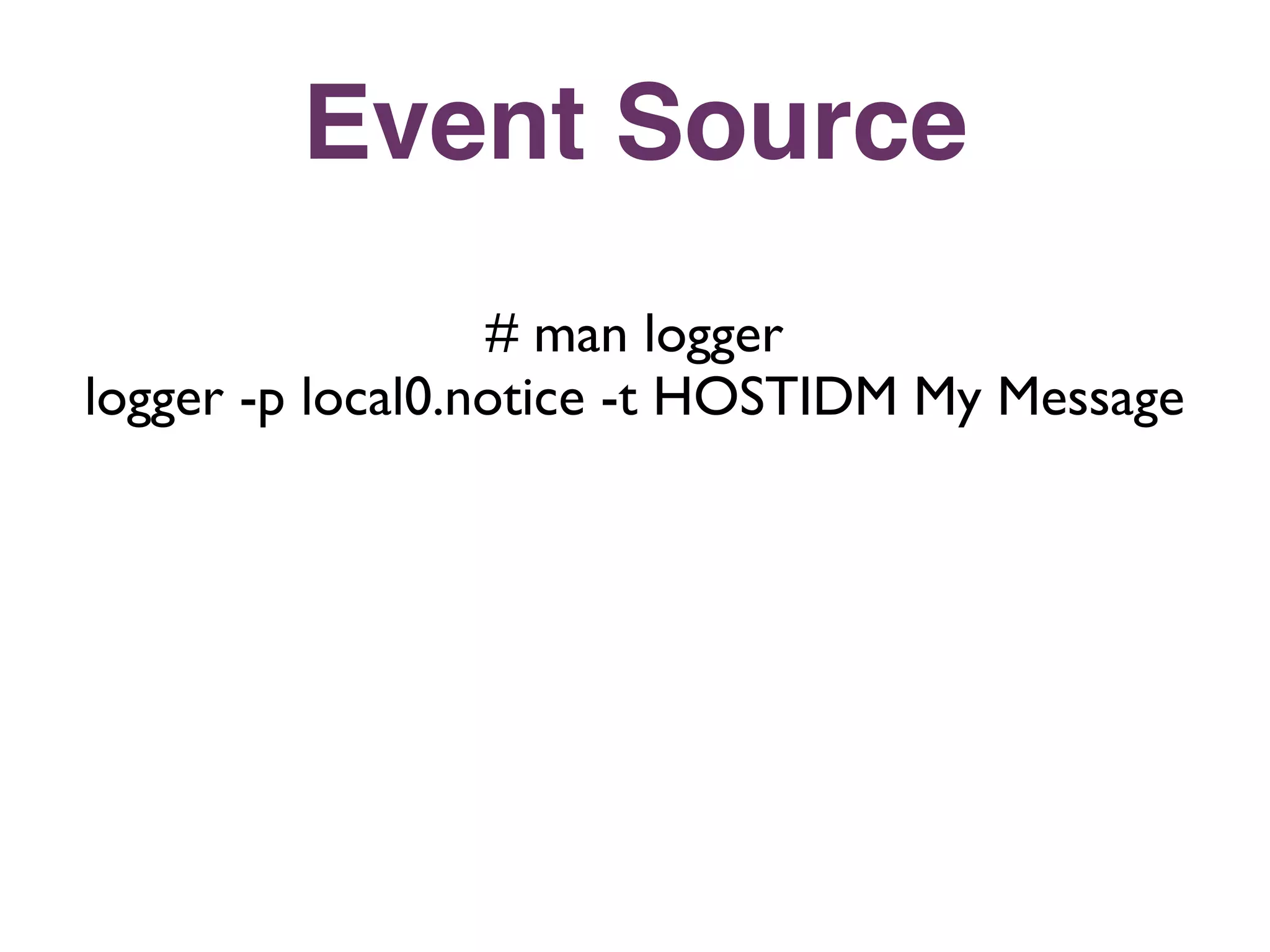 Event Source
                  # man logger
logger -p local0.notice -t HOSTIDM My Message
 