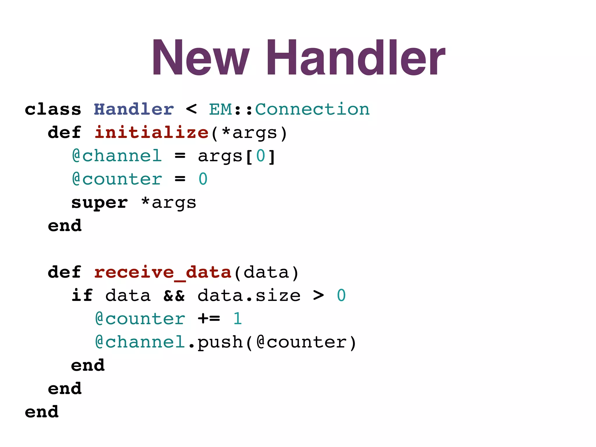 New Handler
class Handler < EM::Connection
  def initialize(*args)
   @channel = args[0]
    @counter = 0
    super *args
  end

  def receive_data(data)
   if data && data.size > 0
      @counter += 1
     @channel.push(@counter)
    end
  end
end
 