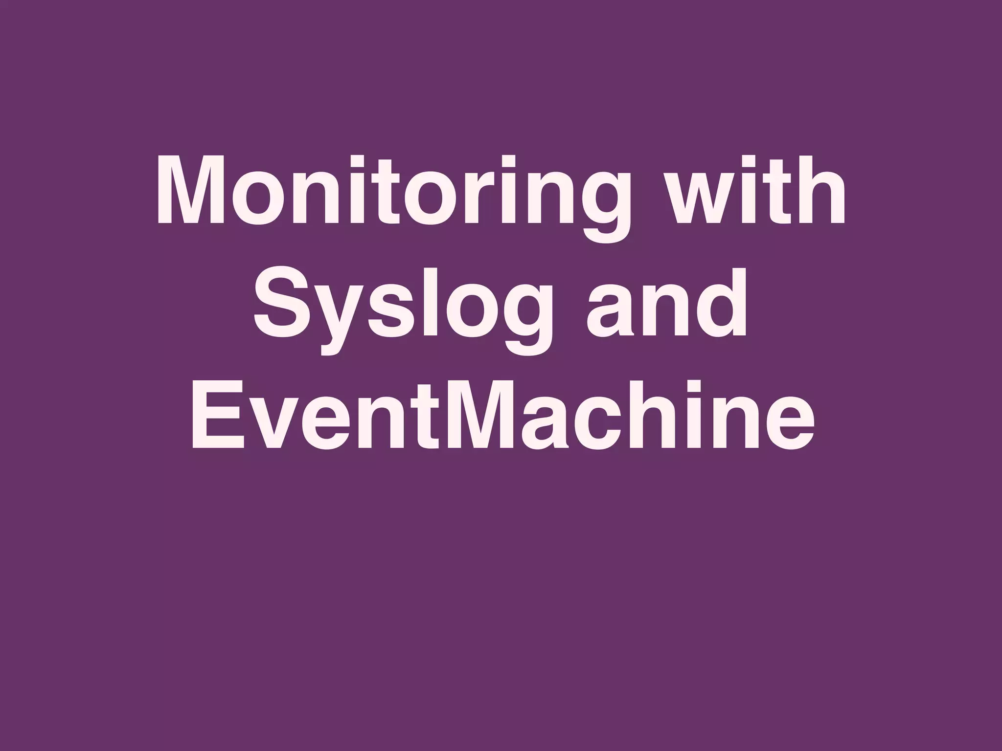 Monitoring with
 Syslog and
EventMachine
 
