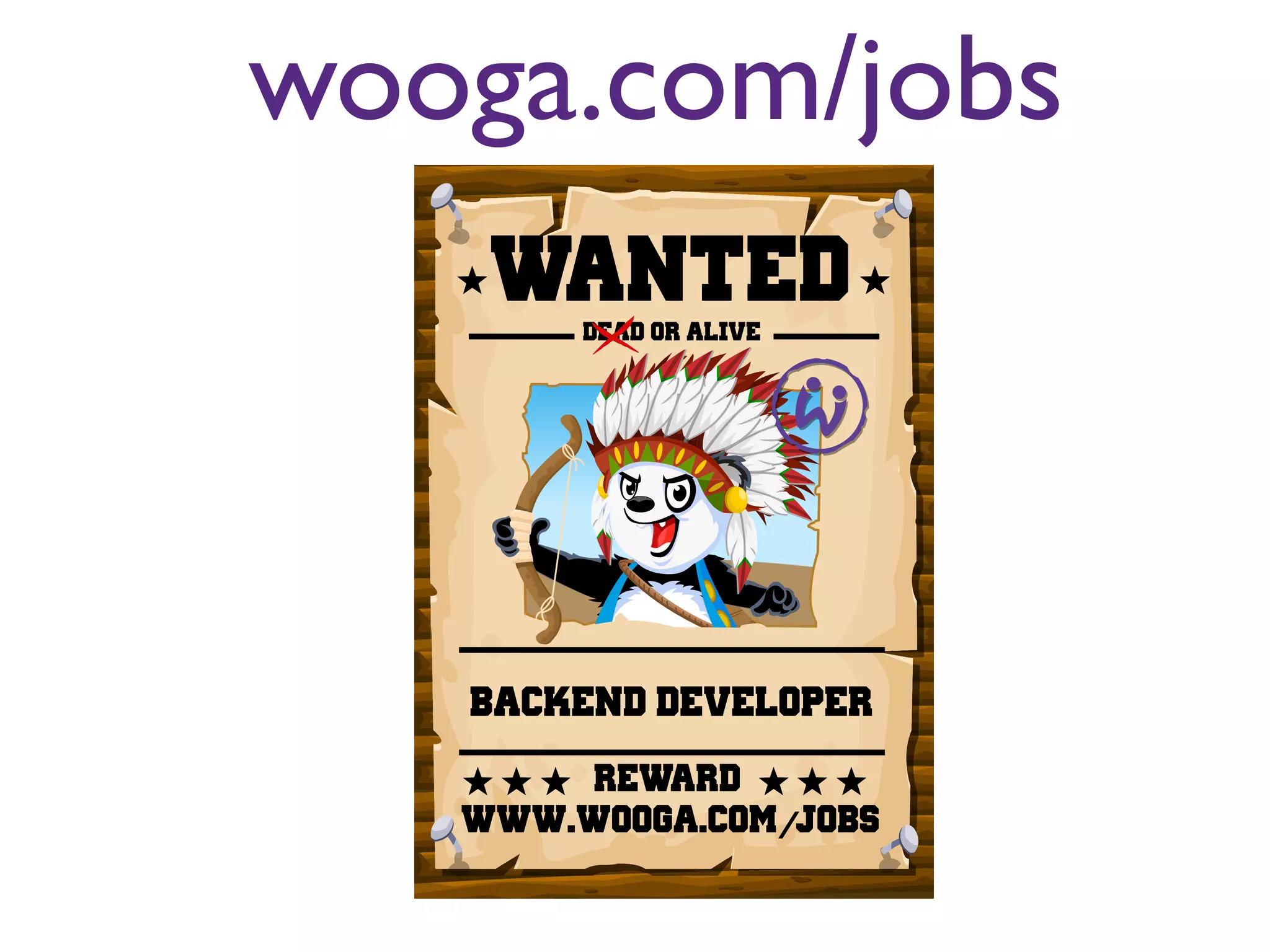 wooga.com/jobs
    WANTED
        dead or alive




   BACKEND DEVELOPER
        REWARD
   www.wooga.com/ jobs/
 