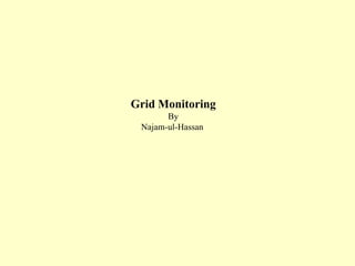 Grid Monitoring
By
Najam-ul-Hassan
 
