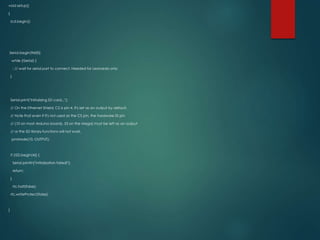 void setup()
{
lcd.begin();
Serial.begin(9600);
while (!Serial) {
; // wait for serial port to connect. Needed for Leonardo only
}
Serial.print("Initializing SD card...");
// On the Ethernet Shield, CS is pin 4. It's set as an output by default.
// Note that even if it's not used as the CS pin, the hardware SS pin
// (10 on most Arduino boards, 53 on the Mega) must be left as an output
// or the SD library functions will not work.
pinMode(10, OUTPUT);
if (!SD.begin(4)) {
Serial.println("initialization failed!");
return;
}
rtc.halt(false);
rtc.writeProtect(false);
}
 