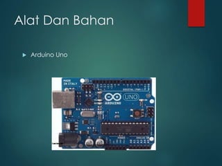 Alat Dan Bahan
 Arduino Uno
 