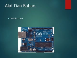 Alat Dan Bahan
 Arduino Uno
 