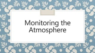 Monitoring the
Atmosphere
 