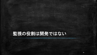 監視の役割は開発ではない
26
 