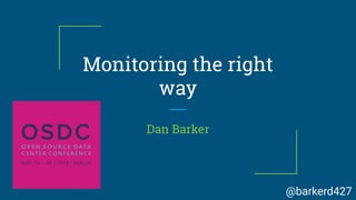 Monitoring the right
way
Dan Barker
@barkerd427
 