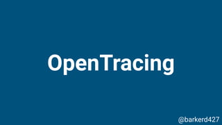 OpenTracing
@barkerd427
 