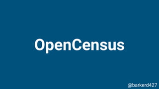 OpenCensus
@barkerd427
 