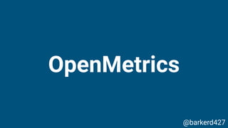 OpenMetrics
@barkerd427
 