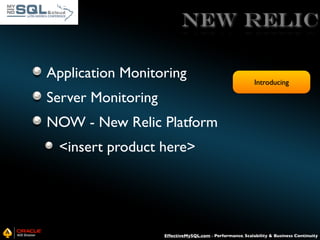 New Relic
Application Monitoring

Introducing

Server Monitoring
NOW - New Relic Platform
<insert product here>

EffectiveMySQL.com - Performance, Scalability & Business Continuity

 