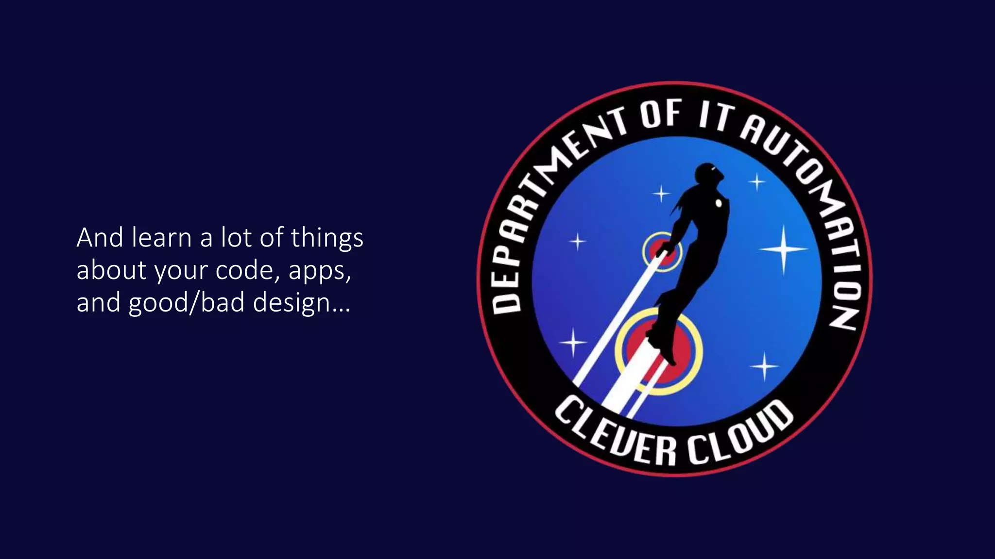 And learn a lot of things
about your code, apps,
and good/bad design…
 