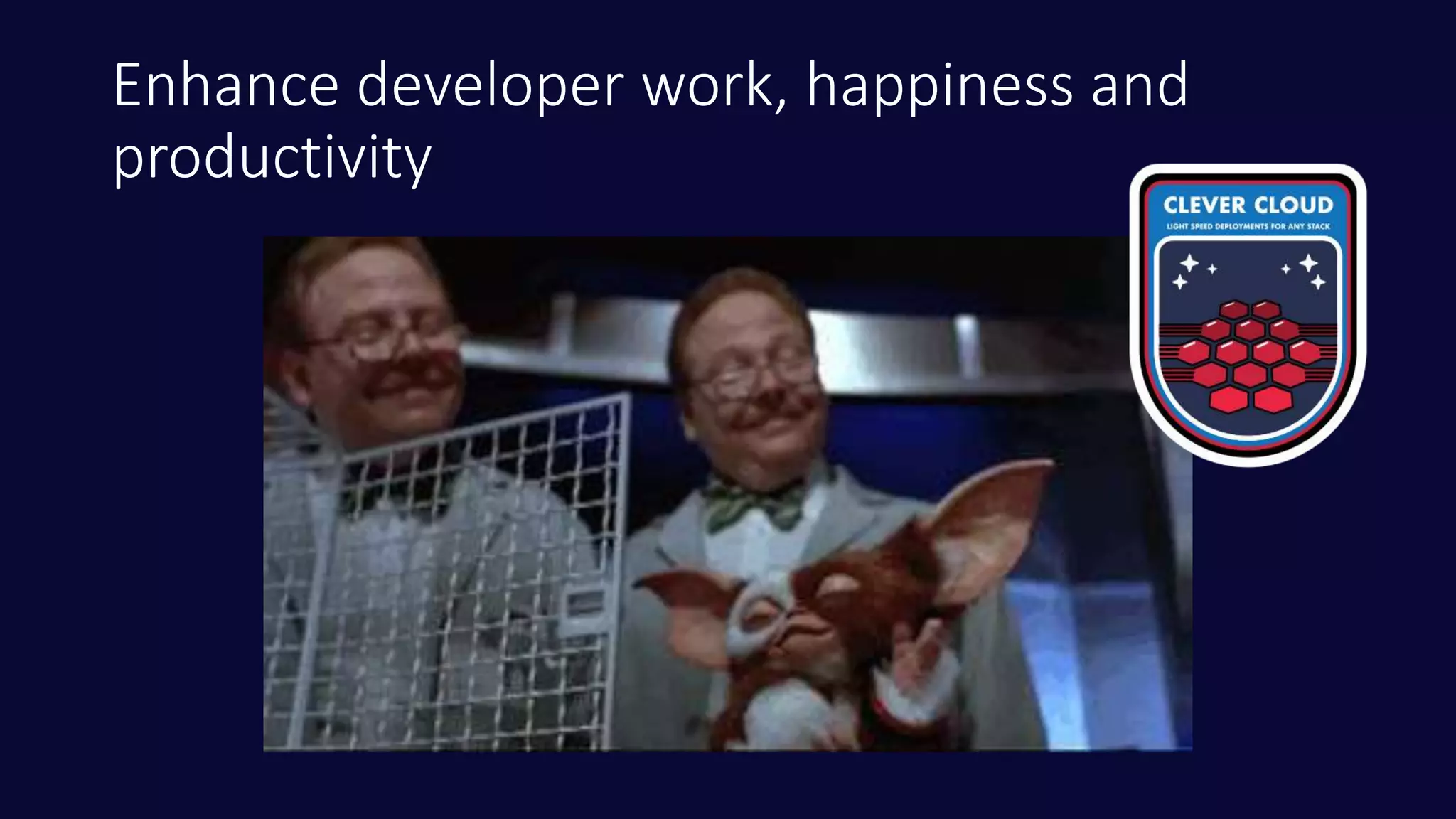 Enhance developer work, happiness and
productivity
 