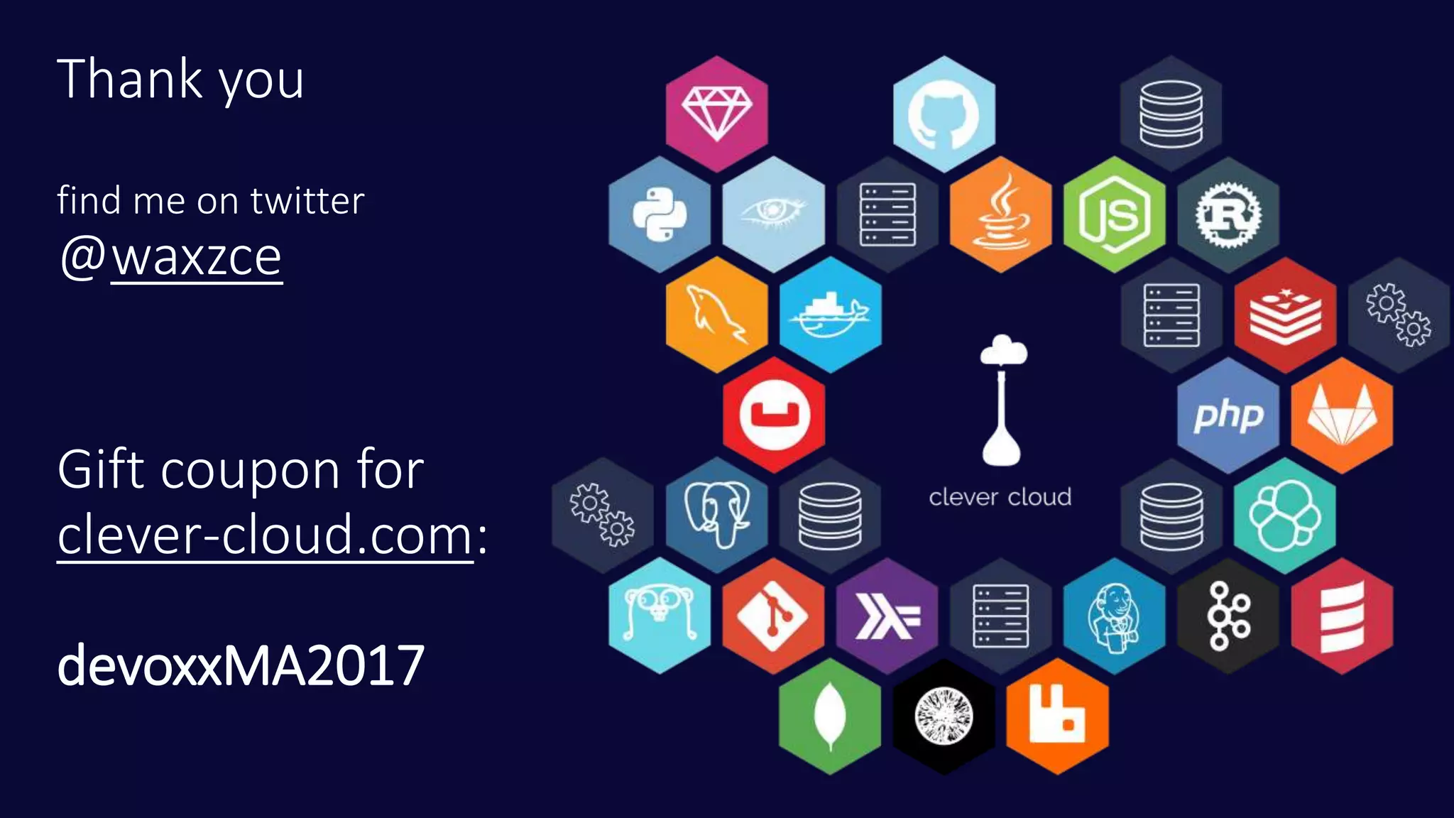 Thank you
find me on twitter
@waxzce
Gift coupon for
clever-cloud.com:
devoxxMA2017
 