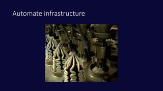 Automate infrastructure
 
