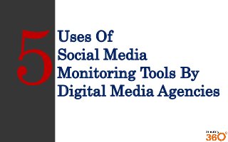 Uses Of
Social Media
Monitoring Tools By
Digital Media Agencies
 