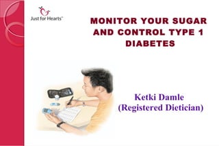 MONITOR YOUR SUGAR
AND CONTROL TYPE 1
     DIABETES




        Ketki Damle
    (Registered Dietician)
 