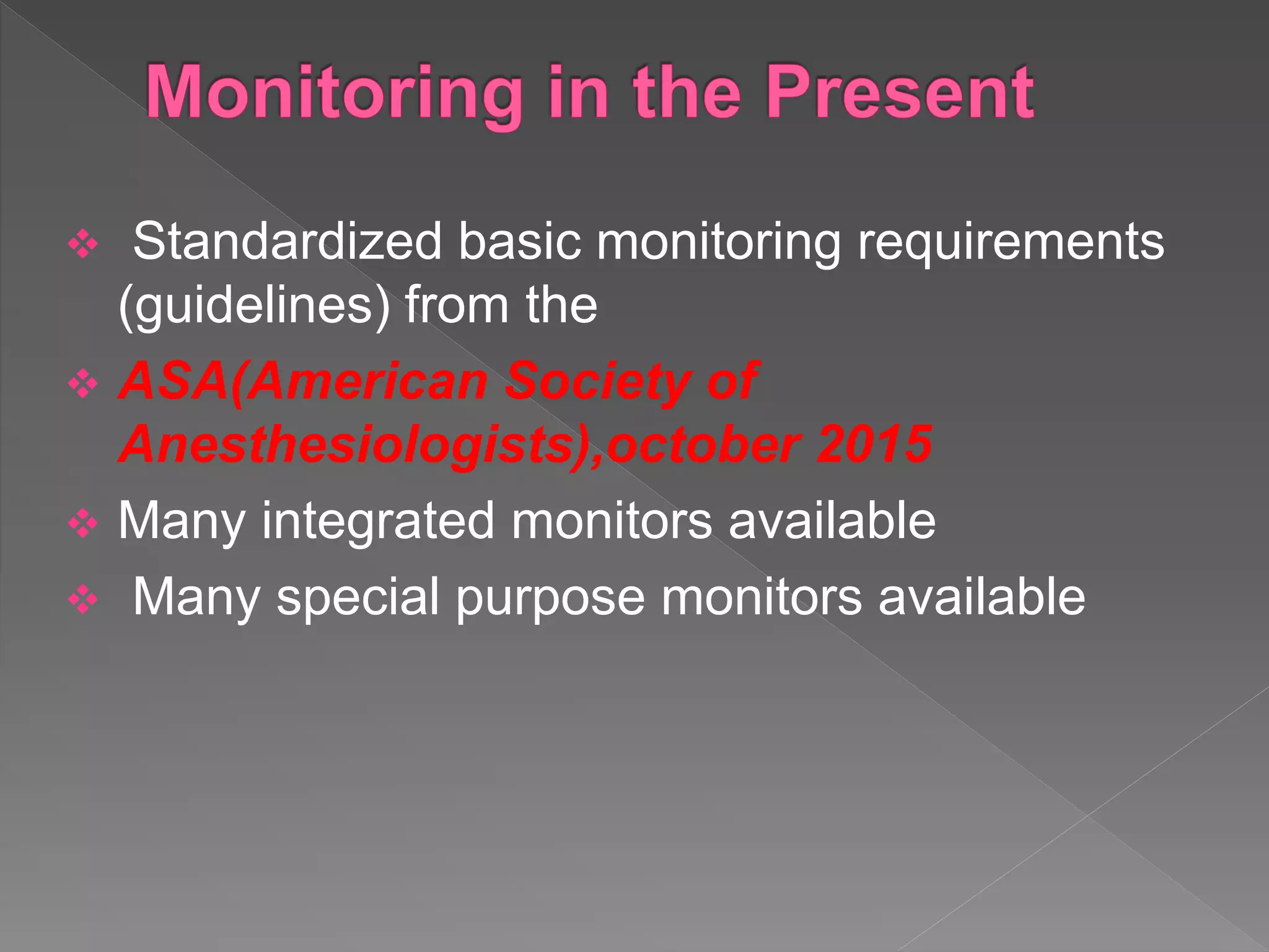  Standardized basic monitoring requirements
(guidelines) from the
 ASA(American Society of
Anesthesiologists),october 2015
 Many integrated monitors available
 Many special purpose monitors available
 
