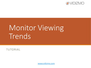 Monitor Viewing
Trends
TUTORIAL

www.vidizmo.com

 