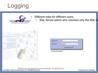 Logging
• Different roles for different users.
• SQL Server admin who monitors only the SQL Se
Monitoring Virtualized Environments|Ah. Khalid Nasrat
23
 