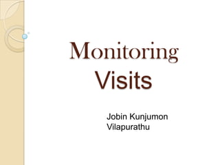 Monitoring
 Visits
   Jobin Kunjumon
   Vilapurathu
 