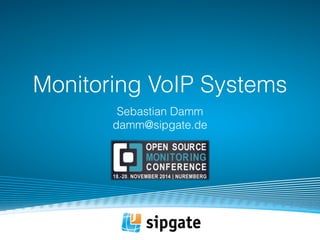 Monitoring VoIP Systems 
Sebastian Damm 
damm@sipgate.de 
 