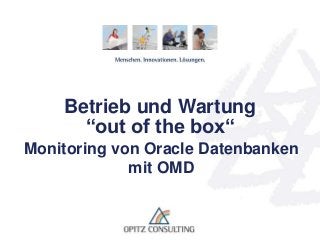 © OPITZ CONSULTING GmbH 2013 Seite 1Betrieb und Wartung "out of the box"
Betrieb und Wartung
“out of the box“
Monitoring von Oracle Datenbanken
mit OMD
 