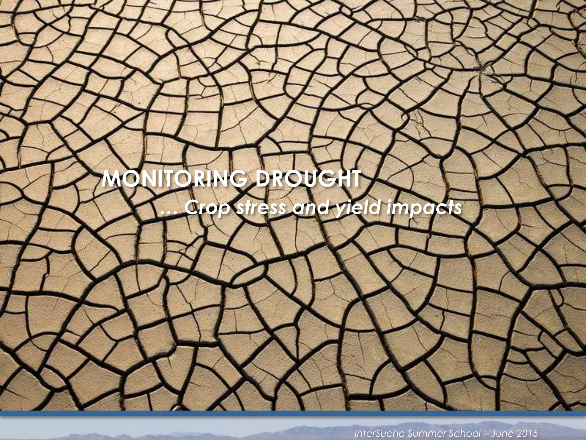 … Crop stress and yield impacts
MONITORING DROUGHT
InterSucho Summer School – June 2015
 