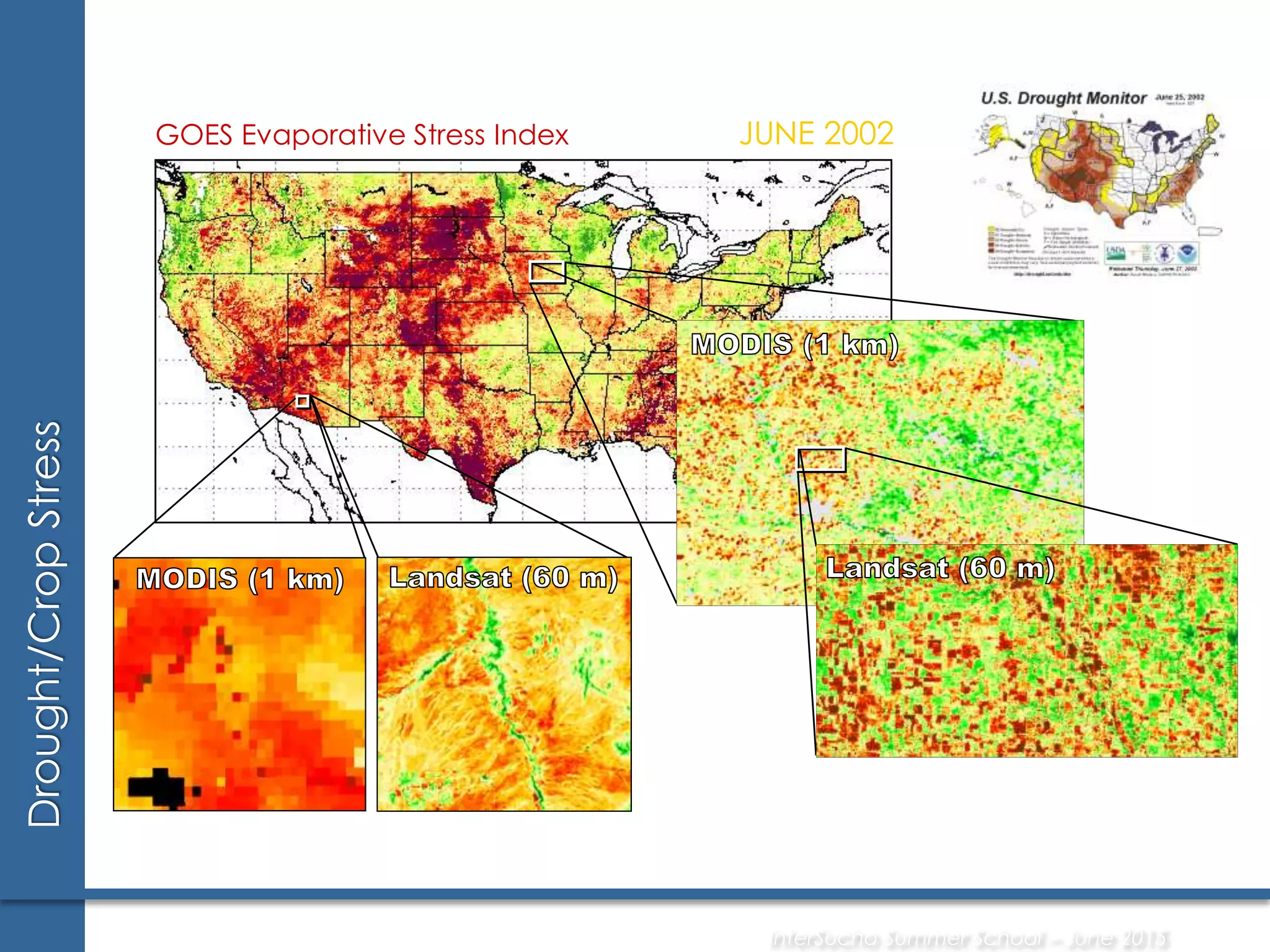 GOES Evaporative Stress Index JUNE 2002
565000 570000 575000 580000 585000 590000
3490000
3495000
3500000
3505000
3510000
3515000
565000 570000 575000 580000 585000 590000
3490000
3495000
3500000
3505000
3510000
3515000
Drought/CropStress
InterSucho Summer School – June 2015
 